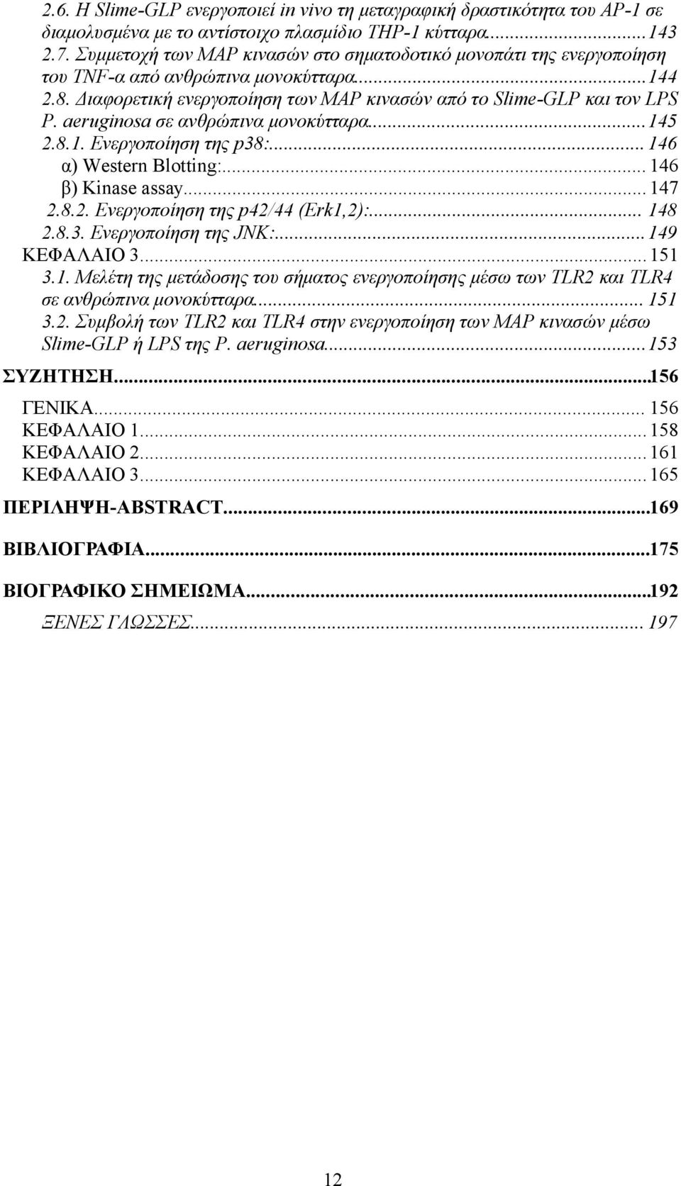 aeruginosa σε ανθρώπινα μονοκύτταρα...145 2.8.1. Ενεργοποίηση της p38:... 146 α) Western Blotting:... 146 β) Kinase assay... 147 2.8.2. Ενεργοποίηση της p42/44 (Erk1,2):... 148 2.8.3. Ενεργοποίηση της JNK:.