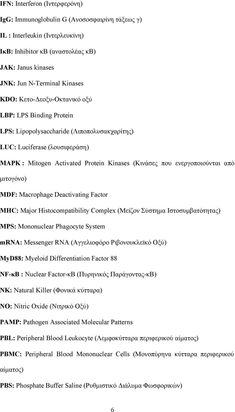 μιτογόνο) MDF: Macrophage Deactivating Factor MHC: Major Histocompatibility Complex (Μείζον Σύστημα Ιστοσυμβατότητας) MPS: Mononuclear Phagocyte System mrna: Messenger RNA (Αγγελιοφόρο Ριβονουκλεϊκό