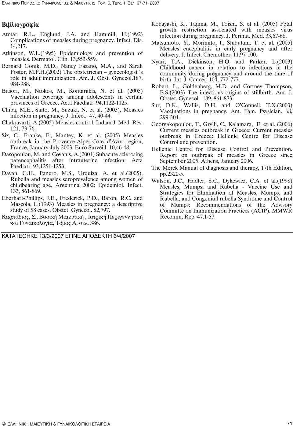 , Ntokos, M., Kontarakis, N. et al. (2005) Vaccination coverage among adolescents in certain provinces of Greece. Acta Paediatr. 94,1122-1125. Chiba, M.E., Saito, M., Suzuki, N. et al. (2003), Measles infection in pregnancy.