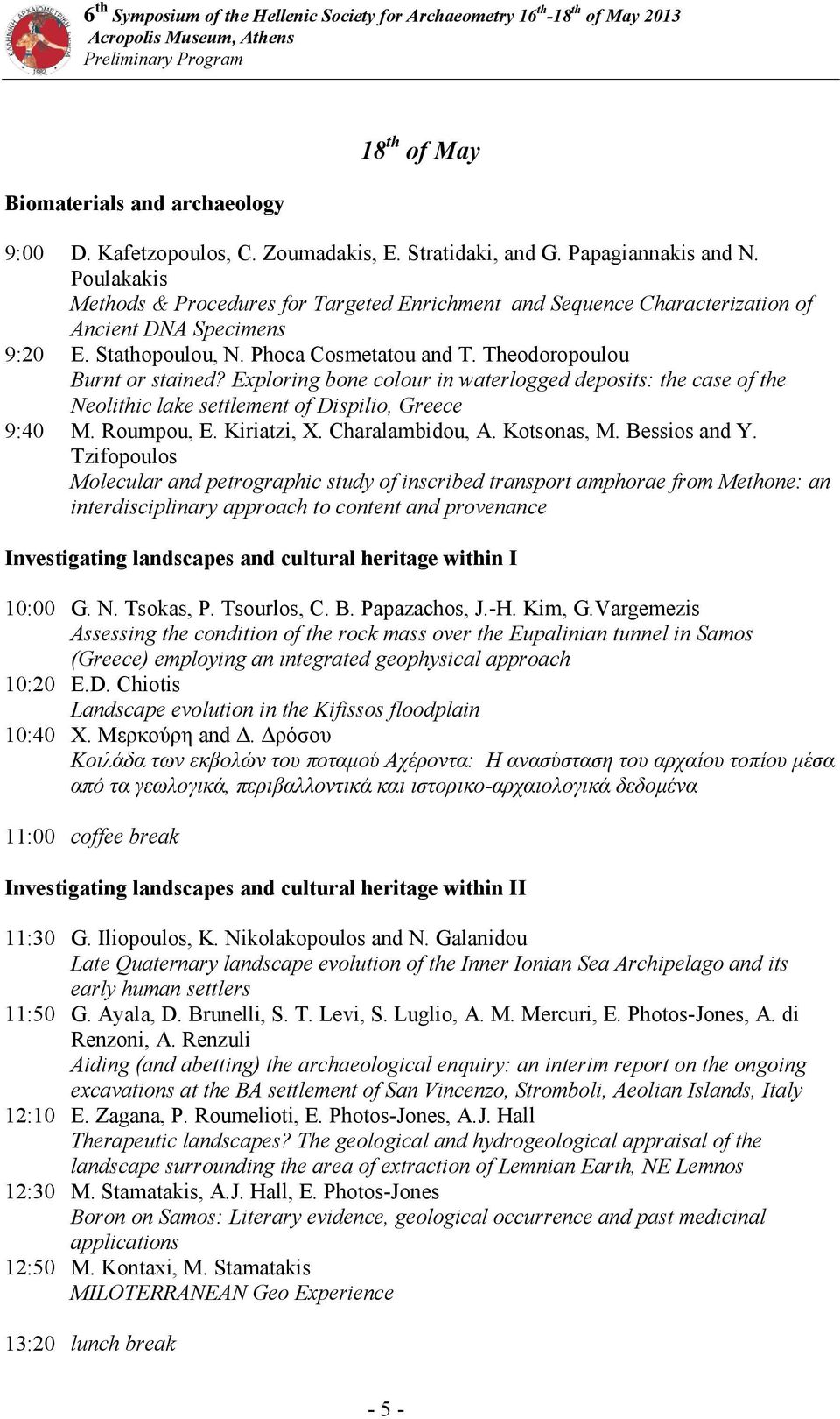 Exploring bone colour in waterlogged deposits: the case of the Neolithic lake settlement of Dispilio, Greece 9:40 M. Roumpou, E. Kiriatzi, X. Charalambidou, A. Kotsonas, M. Bessios and Y.