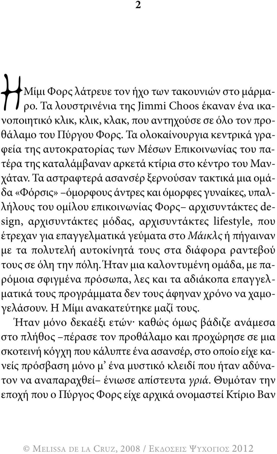 Τα αστραφτερά ασανσέρ ξερνούσαν τακτικά μια ομάδα «φόρσις» όμορφους άντρες και όμορφες γυναίκες, υπαλλήλους του ομίλου επικοινωνίας φορς αρχισυντάκτες design, αρχισυντάκτες μόδας, αρχισυντάκτες