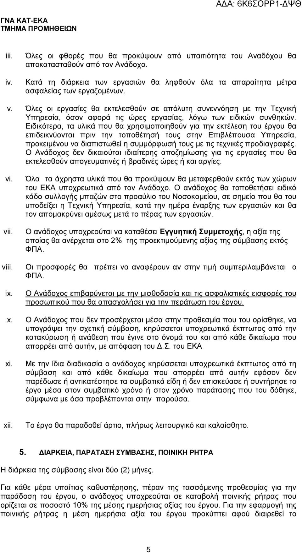 Ειδικότερα, τα υλικά που θα χρησιµοποιηθούν για την εκτέλεση του έργου θα επιδεικνύονται πριν την τοποθέτησή τους στην Επιβλέπουσα Υπηρεσία, προκειµένου να διαπιστωθεί η συµµόρφωσή τους µε τις