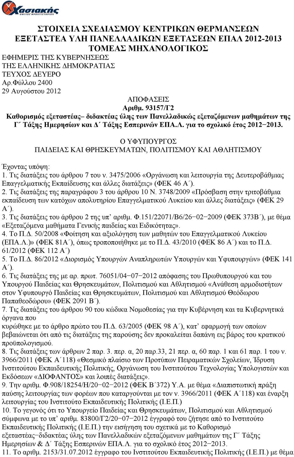 για το σχολικό έτος 2012 2013. Ο ΥΦΥΠΟΥΡΓΟΣ ΠΑΙΔΕΙΑΣ ΚΑΙ ΘΡΗΣΚΕΥΜΑΤΩΝ, ΠΟΛΙΤΙΣΜΟΥ ΚΑΙ ΑΘΛΗΤΙΣΜΟΥ Έχοντας υπόψη: 1. Τις διατάξεις του άρθρου 7 του ν.