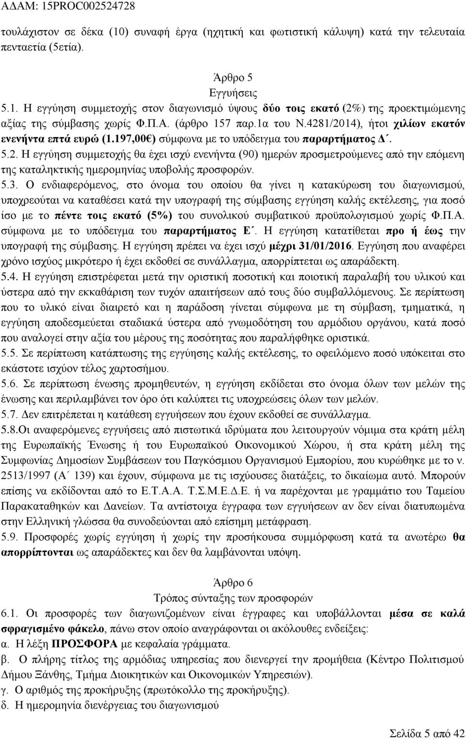 5.3. Ο ελδηαθεξφκελνο, ζην φλνκα ηνπ νπνίνπ ζα γίλεη ε θαηαθχξσζε ηνπ δηαγσληζκνχ, ππνρξενχηαη λα θαηαζέζεη θαηά ηελ ππνγξαθή ηεο ζχκβαζεο εγγχεζε θαιήο εθηέιεζεο, γηα πνζφ ίζν κε ην πένηε ηοιρ εκαηό