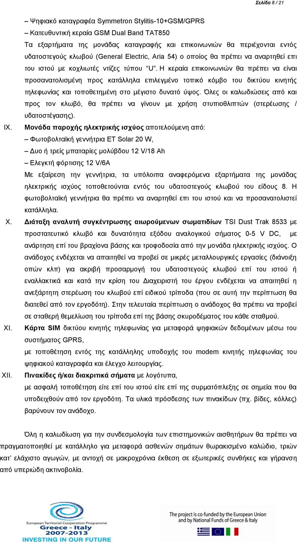 Η κεραία επικοινωνιών θα πρέπει να είναι προσανατολισμένη προς κατάλληλα επιλεγμένο τοπικό κόμβο του δικτύου κινητής τηλεφωνίας και τοποθετημένη στο μέγιστο δυνατό ύψος.