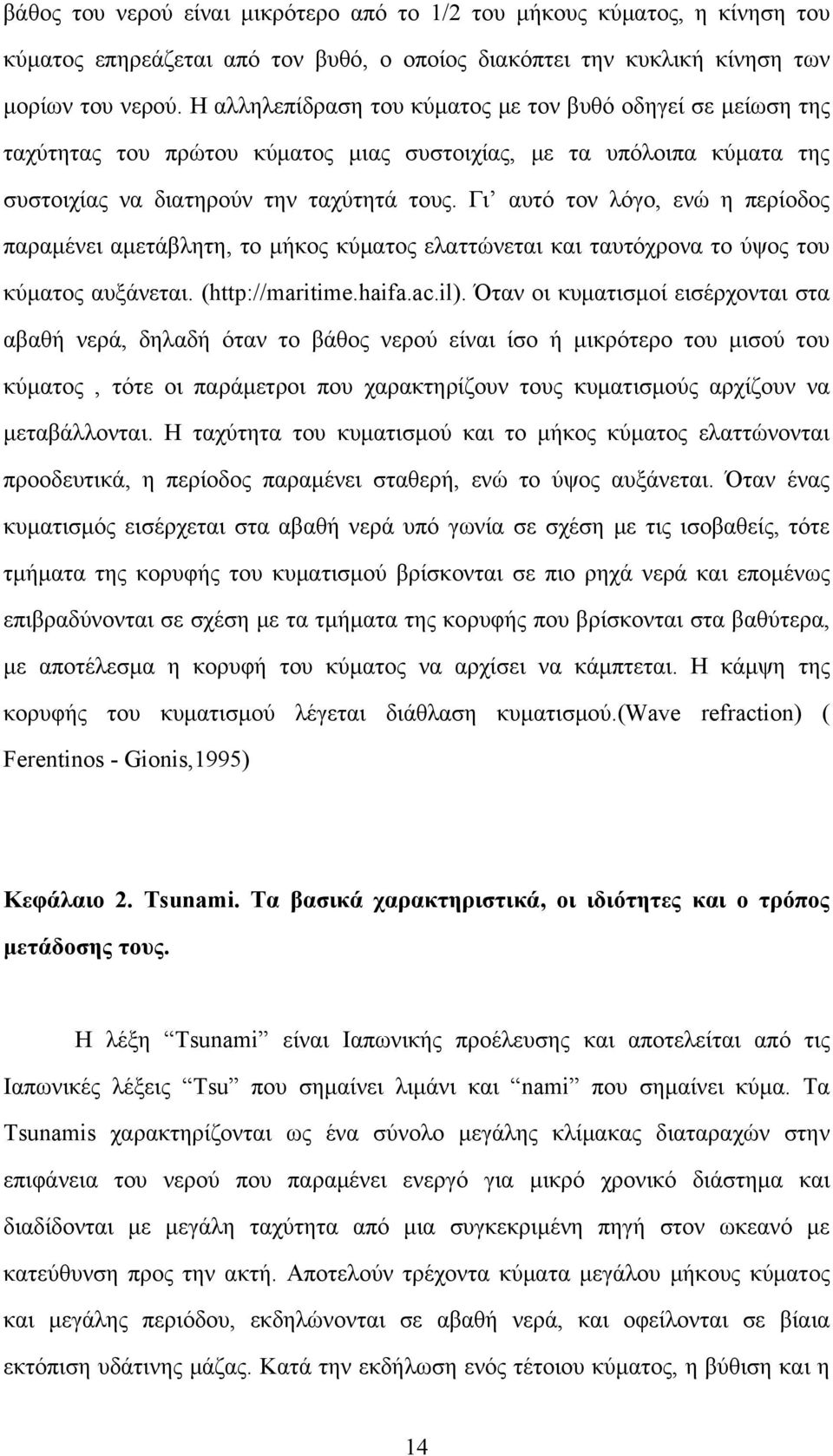 Γι αυτό τον λόγο, ενώ η περίοδος παραμένει αμετάβλητη, το μήκος κύματος ελαττώνεται και ταυτόχρονα το ύψος του κύματος αυξάνεται. (http://maritime.haifa.ac.il).