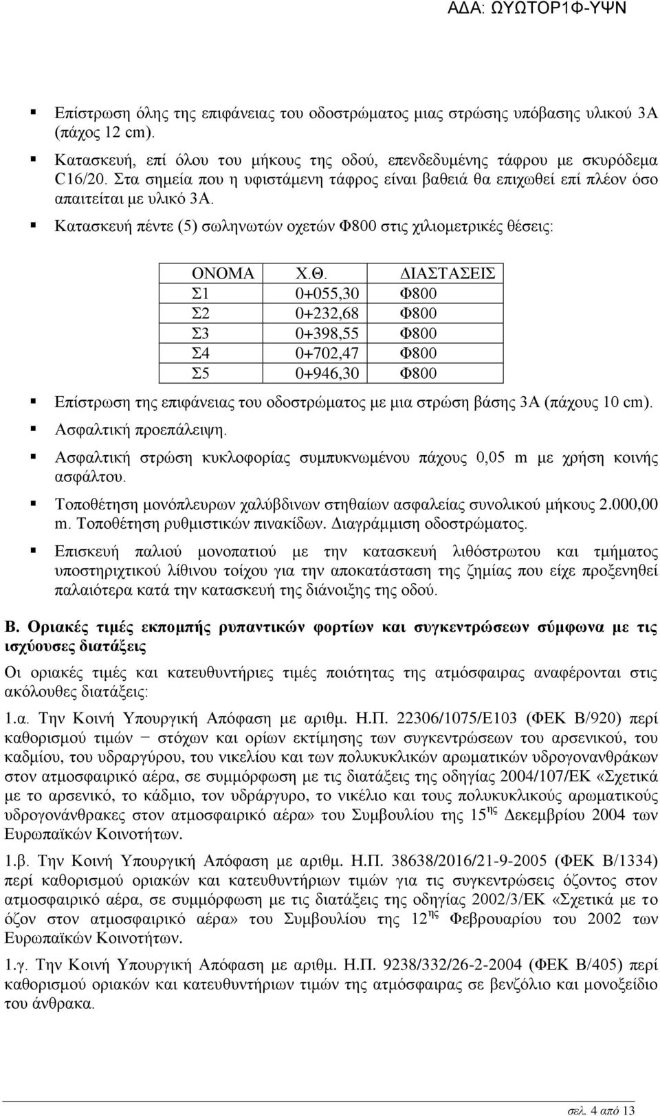 ΔΙΑΣΤΑΣΕΙΣ Σ1 0+055,30 Φ800 Σ2 0+232,68 Φ800 Σ3 0+398,55 Φ800 Σ4 0+702,47 Φ800 Σ5 0+946,30 Φ800 Επίστρωση της επιφάνειας του οδοστρώματος με μια στρώση βάσης 3Α (πάχους 10 cm). Ασφαλτική προεπάλειψη.