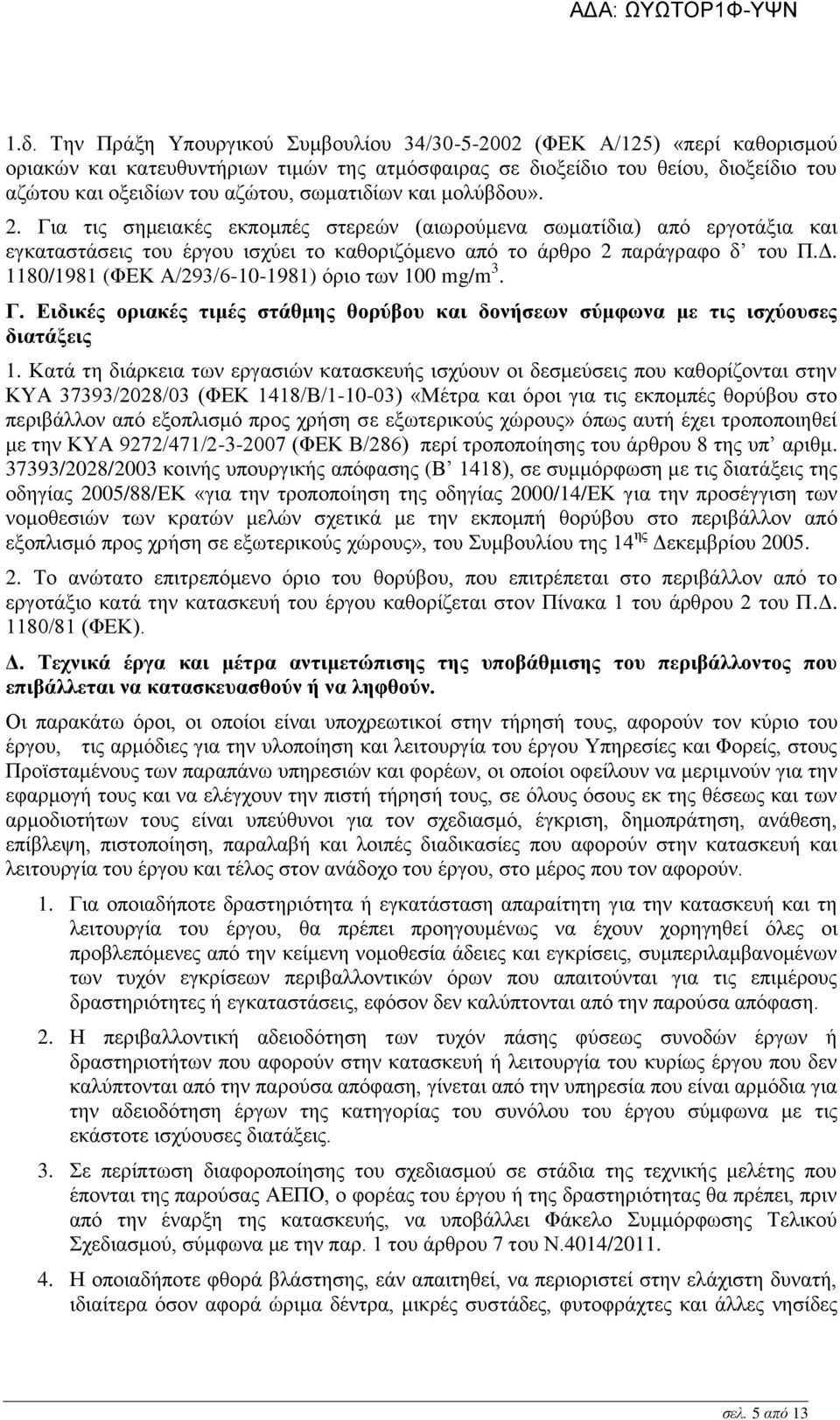 1180/1981 (ΦΕΚ Α/293/6-10-1981) όριο των 100 mg/m 3. Γ. Ειδικές οριακές τιμές στάθμης θορύβου και δονήσεων σύμφωνα με τις ισχύουσες διατάξεις 1.