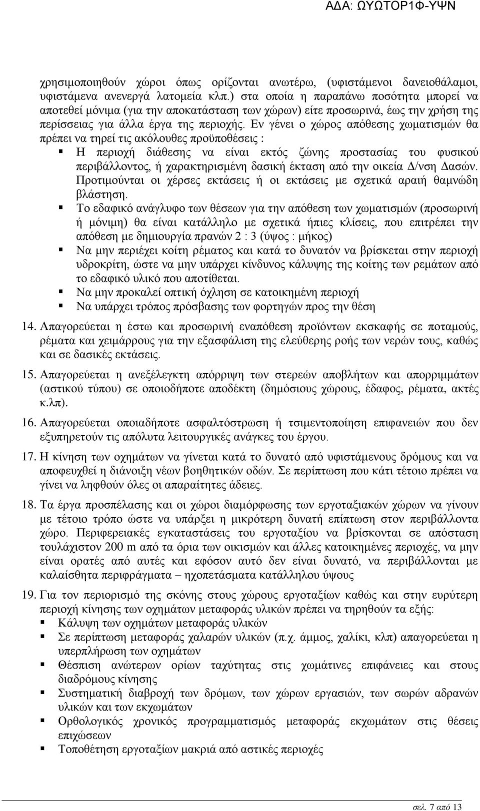 Εν γένει ο χώρος απόθεσης χωματισμών θα πρέπει να τηρεί τις ακόλουθες προϋποθέσεις : Η περιοχή διάθεσης να είναι εκτός ζώνης προστασίας του φυσικού περιβάλλοντος, ή χαρακτηρισμένη δασική έκταση από