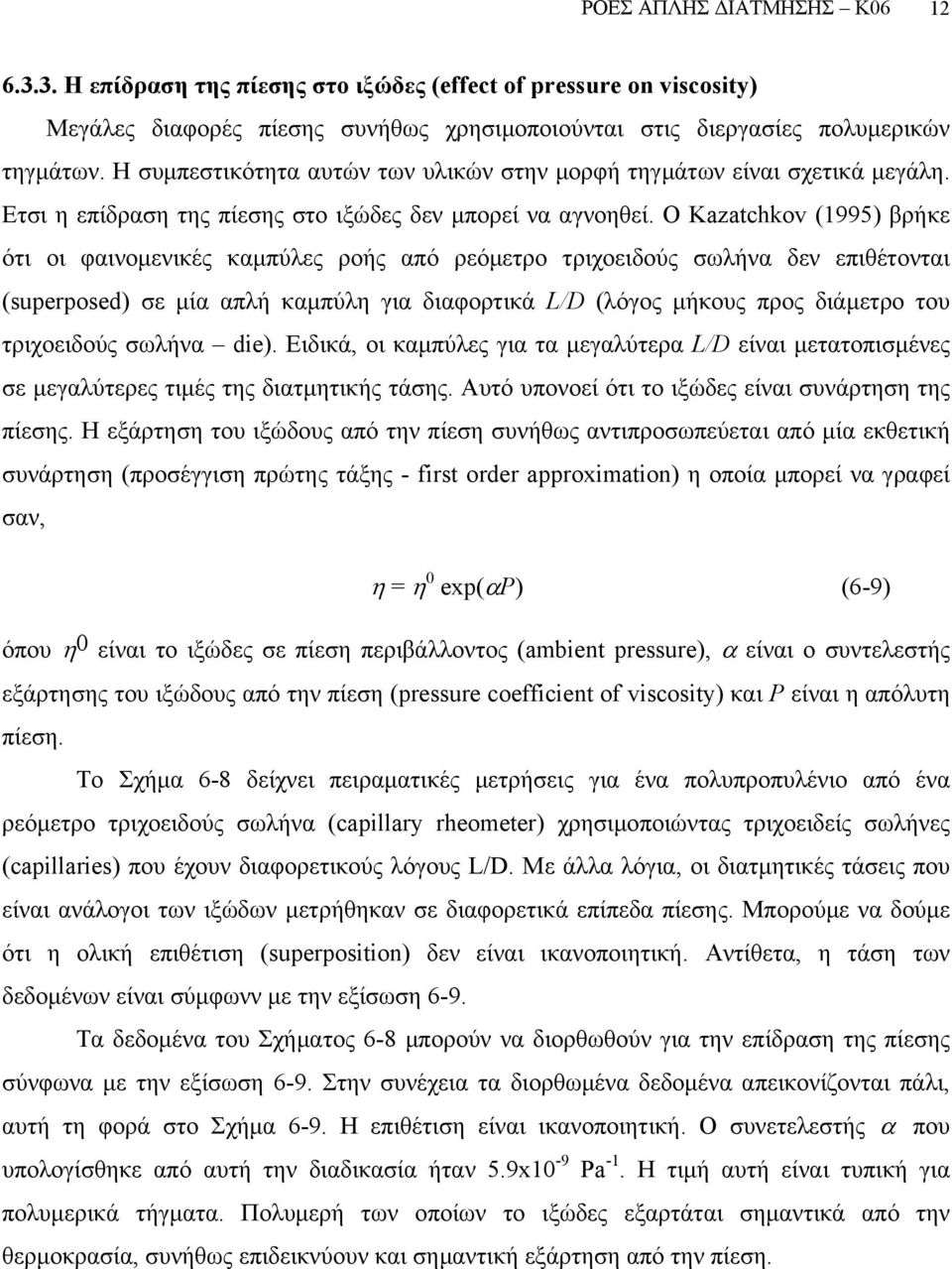 Ο Kazatchkov (995) βρήκε ότι οι φαινοµενικές καµπύλες ροής από ρεόµετρο τριχοειδούς σωλήνα δεν επιθέτονται (superposed) σε µία απλή καµπύλη για διαφορτικά L/D (λόγος µήκους προς διάµετρο του
