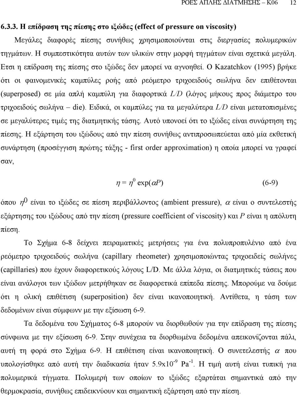 Ο Kazatchkov (995) βρήκε ότι οι φαινοµενικές καµπύλες ροής από ρεόµετρο τριχοειδούς σωλήνα δεν επιθέτονται (superposed) σε µία απλή καµπύλη για διαφορτικά L/D (λόγος µήκους προς διάµετρο του