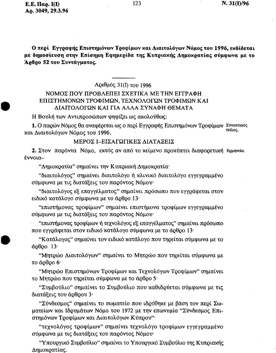 Αριθμός 31(1) του 1996 ΝΟΜΟΣ ΠΟΥ ΠΡΟΒΛΕΠΕΙ ΣΧΕΤΙΚΑ ΜΕ ΤΗΝ ΕΓΓΡΑΦΗ ΕΠΙΣΤΗΜΟΝΩΝ ΤΡΟΦΙΜΩΝ, ΤΕΧΝΟΛΟΓΩΝ ΤΡΟΦΙΜΩΝ ΚΑΙ ΔΙΑΙΤΟΛΟΓΩΝ ΚΑΙ ΓΙΑ ΑΛΛΑ ΣΥΝΑΦΗ ΘΕΜΑΤΑ Η Βουλή των Αντιπροσώπων ψηφίζει ως ακολούθως: 1.