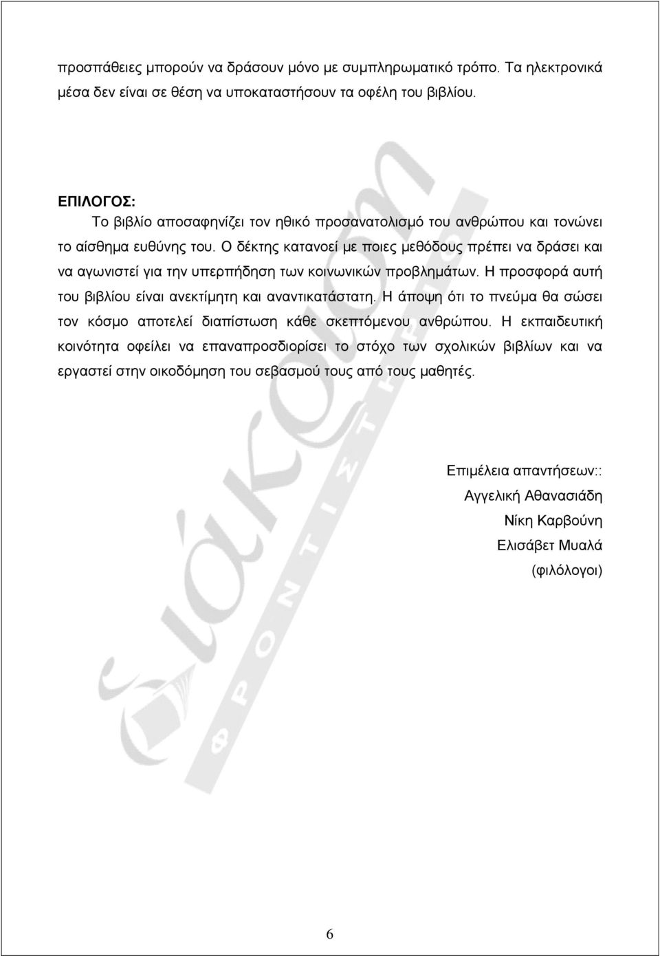 Ο δέκτης κατανοεί µε ποιες µεθόδους πρέπει να δράσει και να αγωνιστεί για την υπερπήδηση των κοινωνικών προβληµάτων. Η προσφορά αυτή του βιβλίου είναι ανεκτίµητη και αναντικατάστατη.