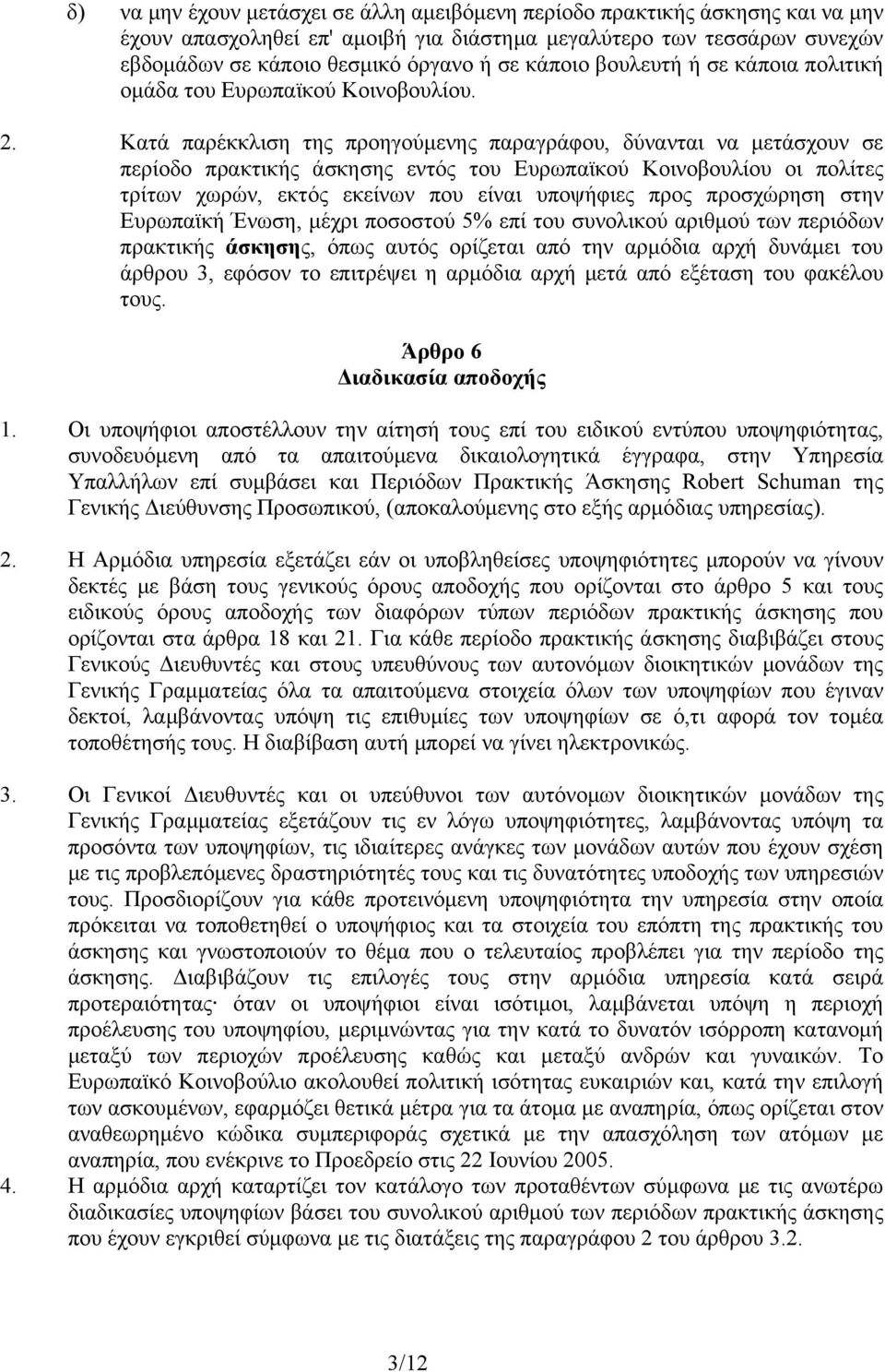 Κατά παρέκκλιση της προηγούμενης παραγράφου, δύνανται να μετάσχουν σε περίοδο πρακτικής άσκησης εντός του Ευρωπαϊκού Κοινοβουλίου οι πολίτες τρίτων χωρών, εκτός εκείνων που είναι υποψήφιες προς