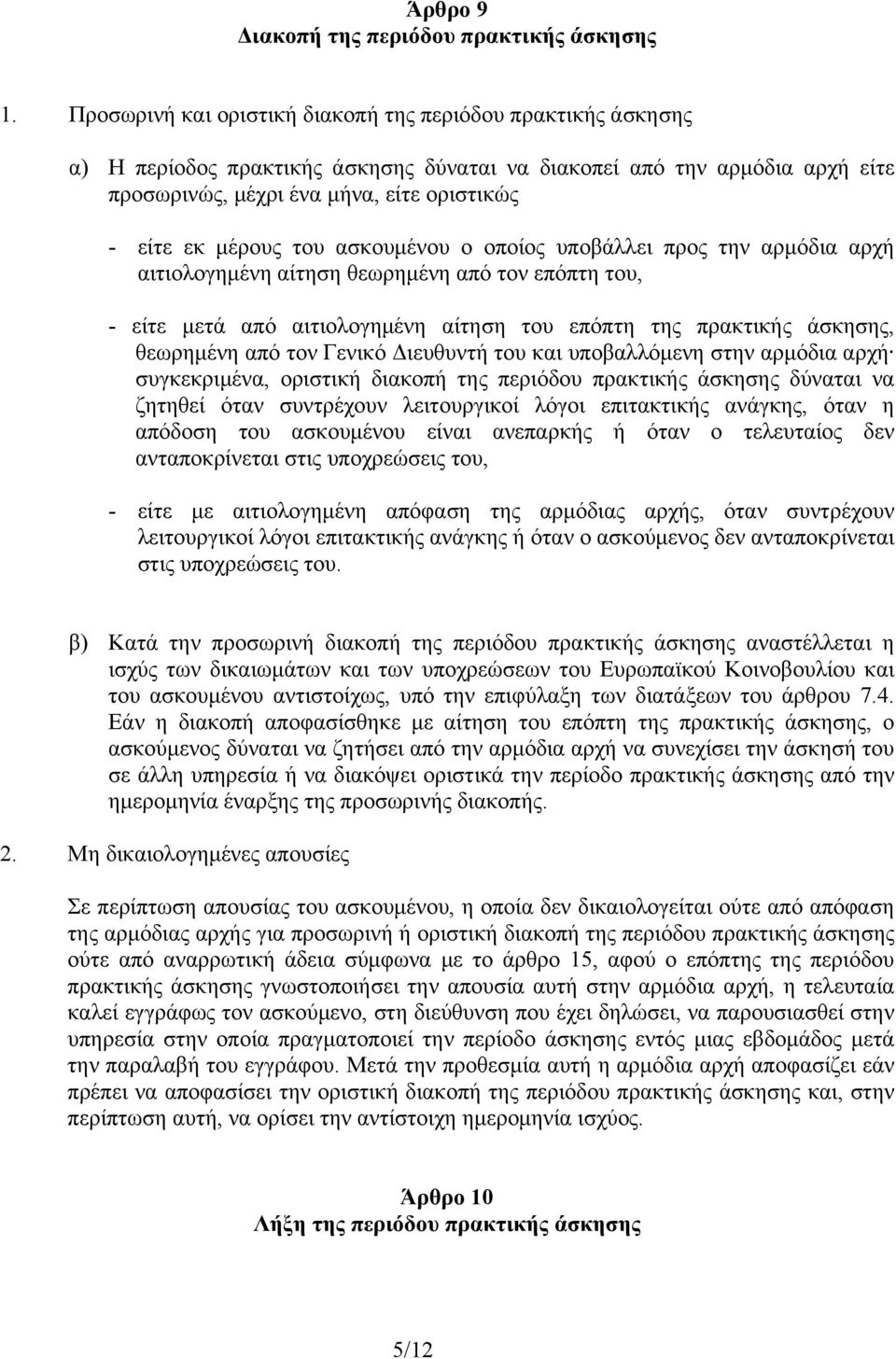 του ασκουμένου ο οποίος υποβάλλει προς την αρμόδια αρχή αιτιολογημένη αίτηση θεωρημένη από τον επόπτη του, - είτε μετά από αιτιολογημένη αίτηση του επόπτη της πρακτικής άσκησης, θεωρημένη από τον
