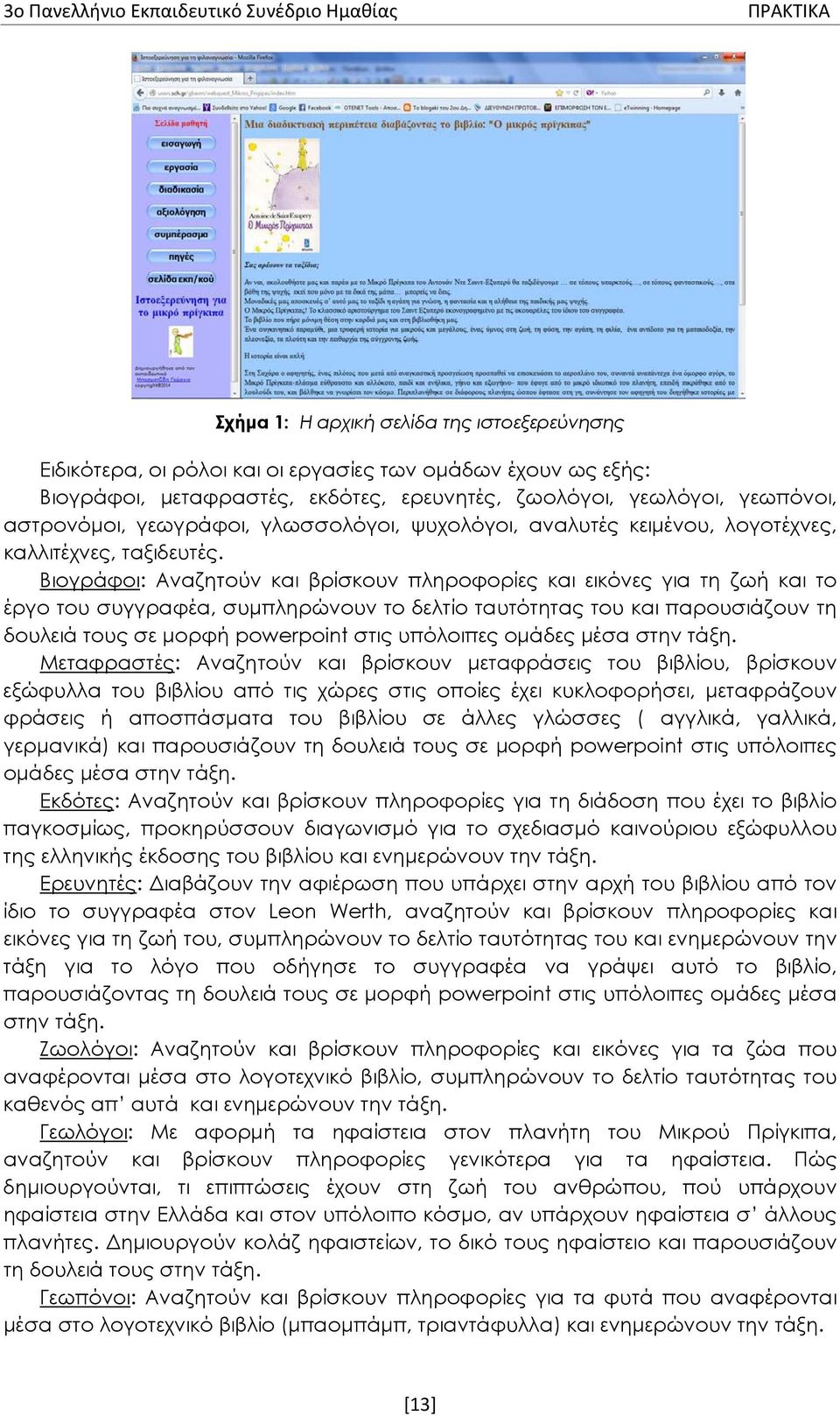 Βιογράφοι: Αναζητούν και βρίσκουν πληροφορίες και εικόνες για τη ζωή και το έργο του συγγραφέα, συμπληρώνουν το δελτίο ταυτότητας του και παρουσιάζουν τη δουλειά τους σε μορφή powerpoint στις