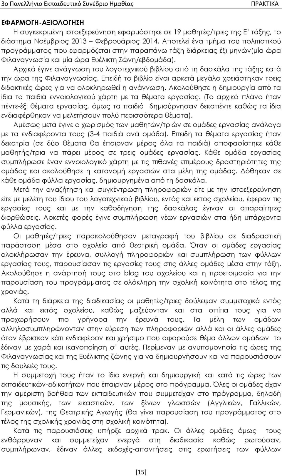 Αρχικά έγινε ανάγνωση του λογοτεχνικού βιβλίου από τη δασκάλα της τάξης κατά την ώρα της Φιλαναγνωσίας.