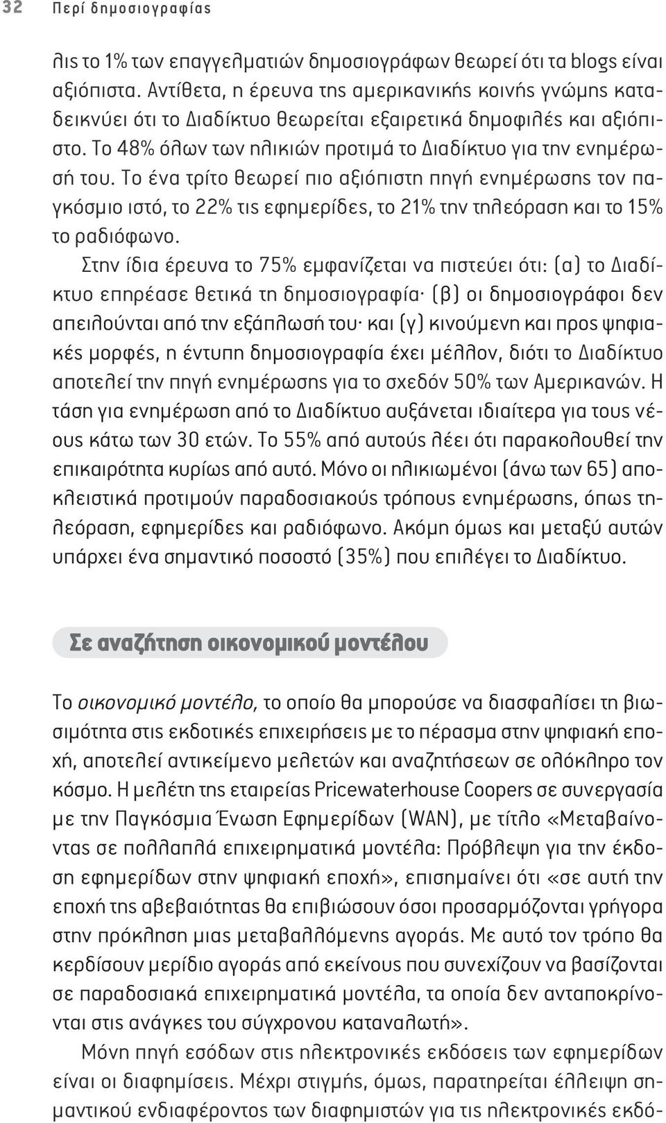 Το ένα τρίτο θεωρεί πιο αξιόπιστη πηγή ενημέρωσης τον παγκόσμιο ιστό, το 22% τις εφημερίδες, το 21% την τηλεόραση και το 15% το ραδιόφωνο.