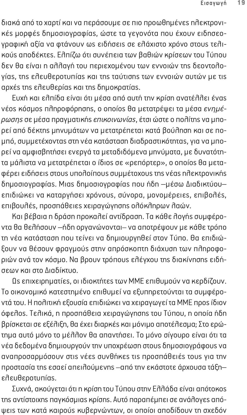 Ελπίζω ότι συνέπεια των βαθιών κρίσεων του Τύπου δεν θα είναι η αλλαγή του περιεχομένου των εννοιών της δεοντολογίας, της ελευθεροτυπίας και της ταύτισης των εννοιών αυτών με τις αρχές της ελευθερίας