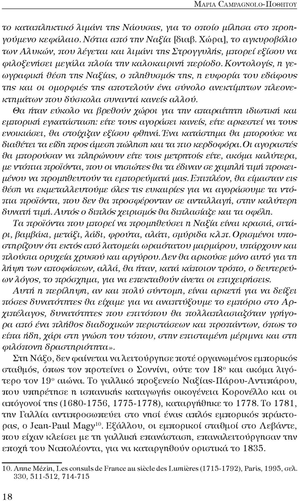 Κοντολογίς, η γεωγραφική θέση της Ναξίας, ο πληθυσμός της, η ευφορία του εδάφους της και οι ομορφιές της αποτελούν ένα σύνολο ανεκτίμητων πλεονεκτημάτων που δύσκολα συναντά κανείς αλλού.