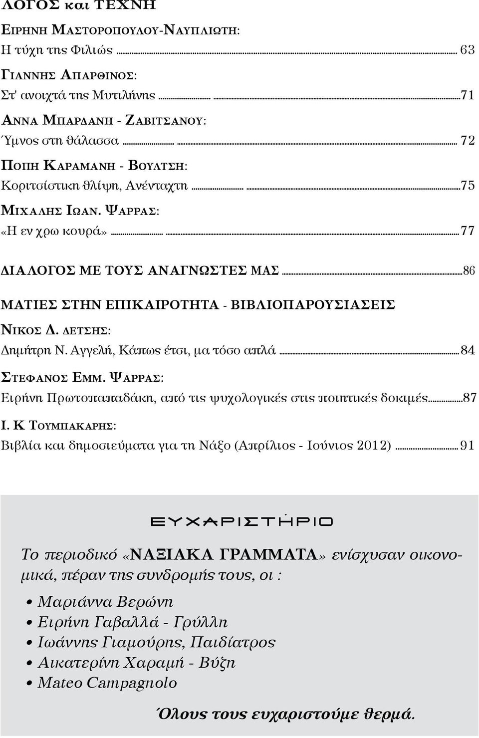 .. 86 ΜΑΤΙΕΣ ΣΤΗΝ ΕΠΙΚΑΙΡΟΤΗΤΑ - ΒΙΒΛΙΟΠΑΡΟΥΣΙΑΣΕΙΣ Νικος Δ. δετσης: Δημήτρη Ν. Αγγελή, Κάπως έτσι, μα τόσο απλά... 84 Στέφανος Εμμ.