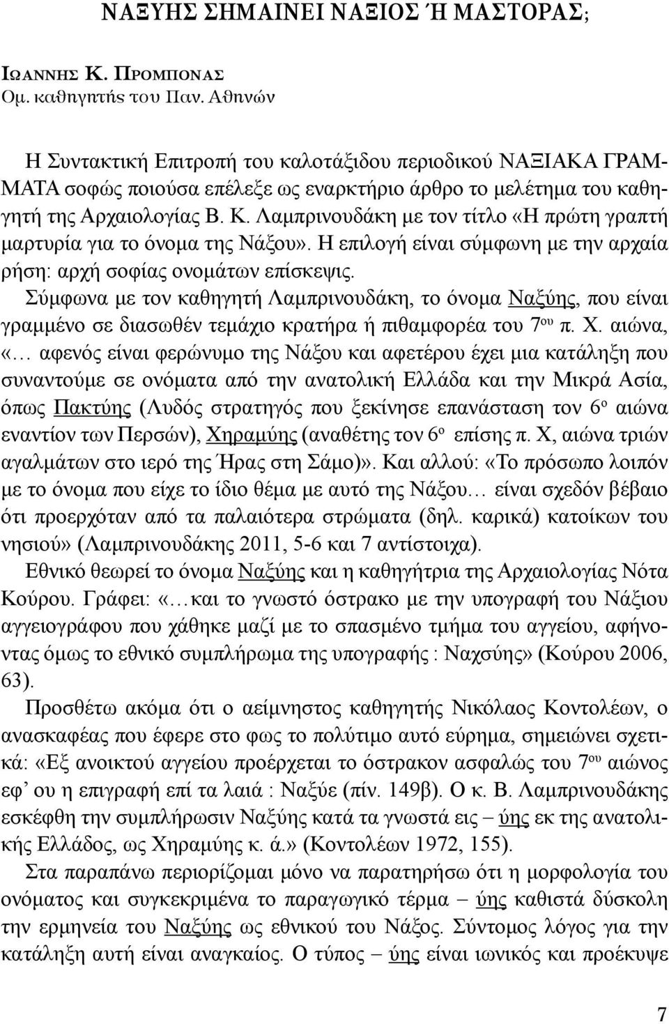 Λαμπρινουδάκη με τον τίτλο «Η πρώτη γραπτή μαρτυρία για το όνομα της Νάξου». Η επιλογή είναι σύμφωνη με την αρχαία ρήση: αρχή σοφίας ονομάτων επίσκεψις.