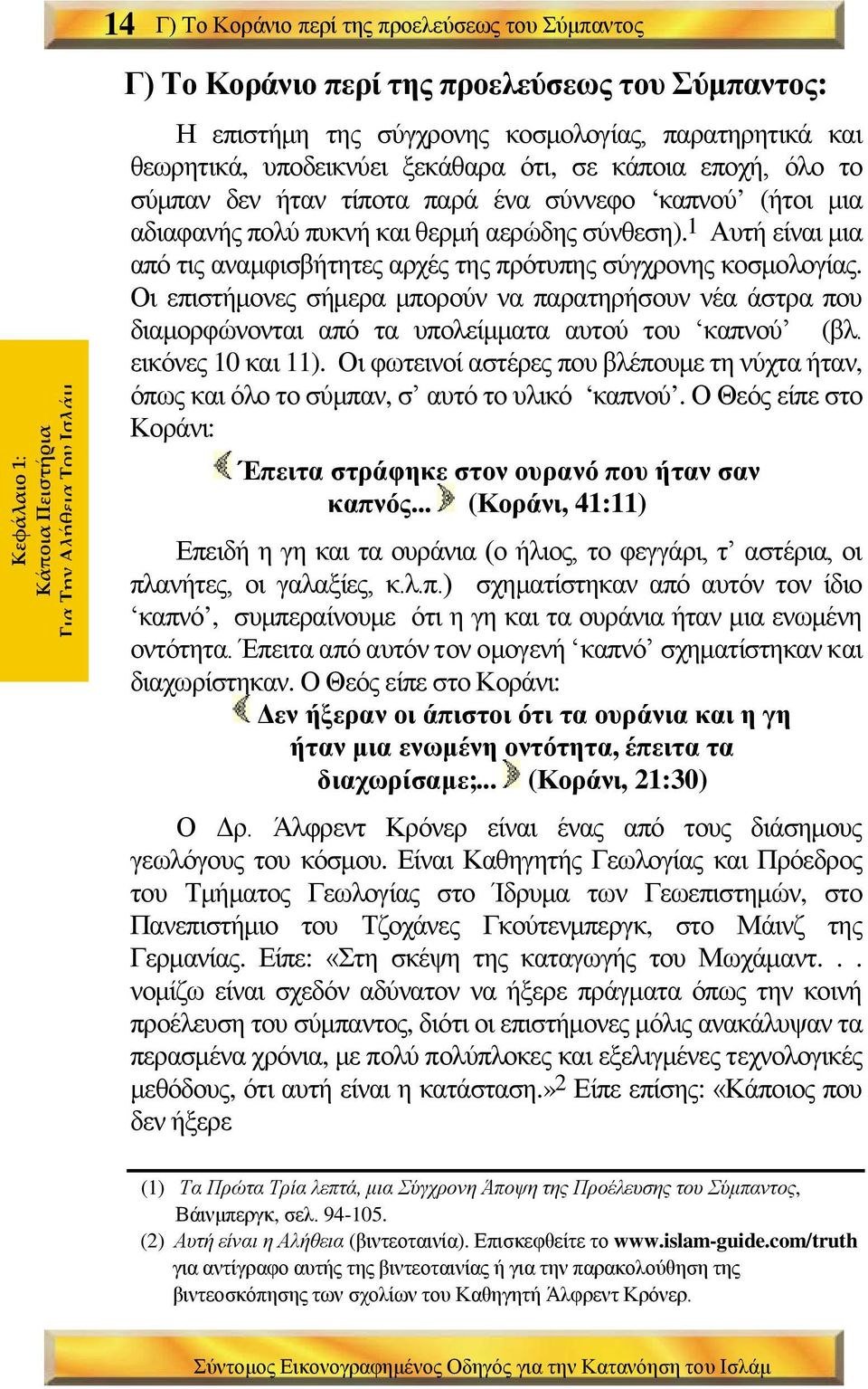 1 Αυτή είναι μια από τις αναμφισβήτητες αρχές της πρότυπης σύγχρονης κοσμολογίας. Οι επιστήμονες σήμερα μπορούν να παρατηρήσουν νέα άστρα που διαμορφώνονται από τα υπολείμματα αυτού του καπνού (βλ.