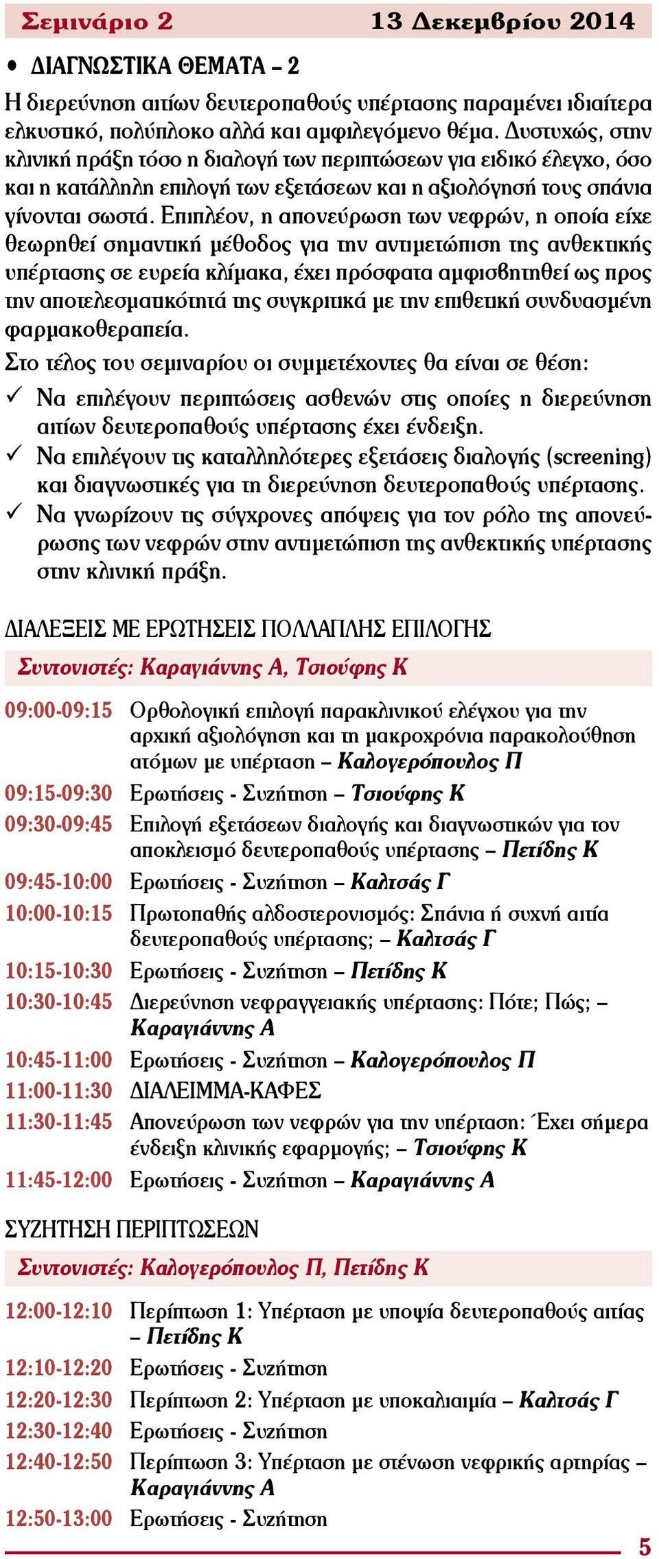 Επιπλέον, η απονεύρωση των νεφρών, η οποία είχε θεωρηθεί σημαντική μέθοδος για την αντιμετώπιση της ανθεκτικής υπέρτασης σε ευρεία κλίμακα, έχει πρόσφατα αμφισβητηθεί ως προς την αποτελεσματικότητά