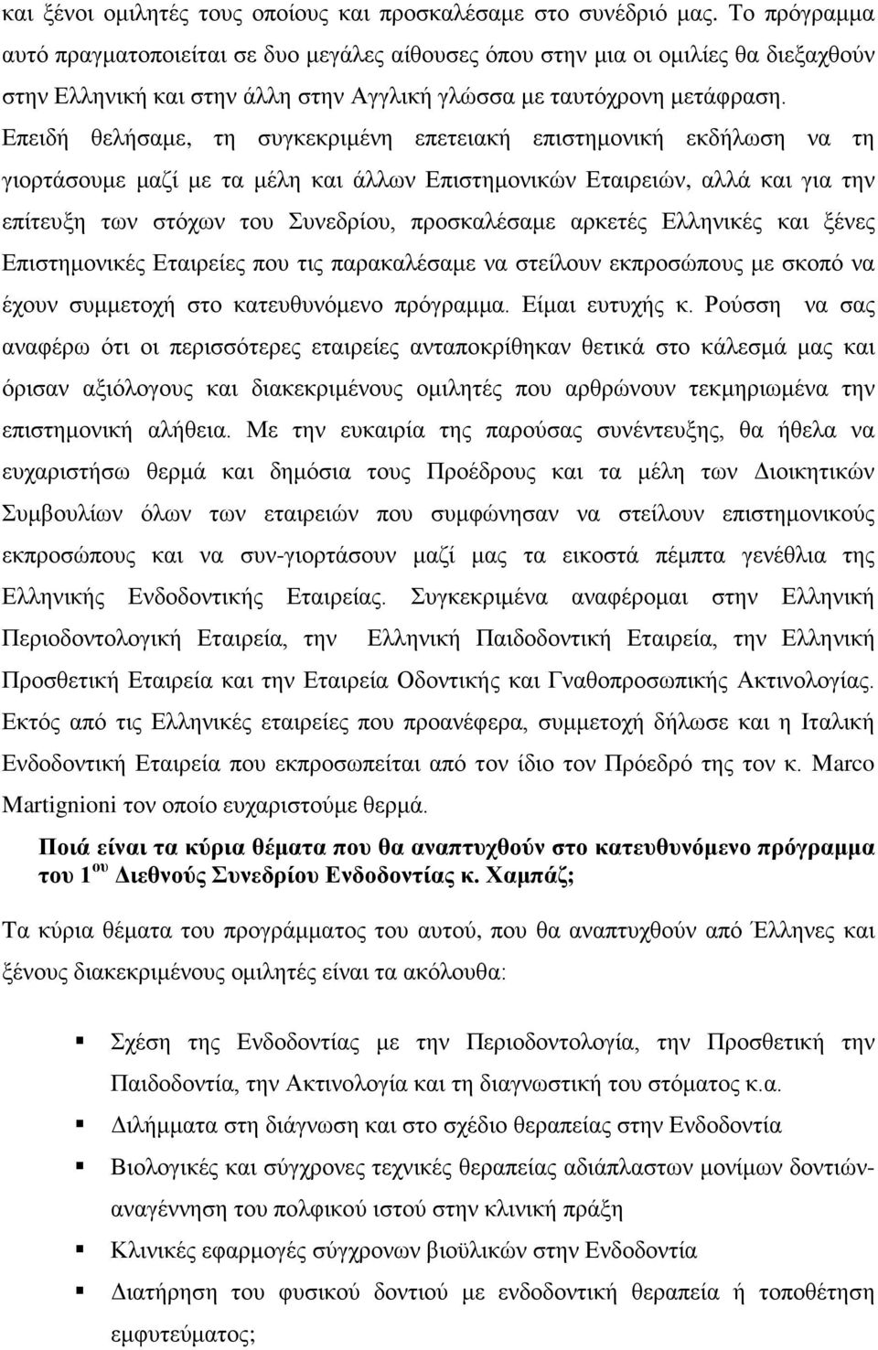 Επειδή θελήσαμε, τη συγκεκριμένη επετειακή επιστημονική εκδήλωση να τη γιορτάσουμε μαζί με τα μέλη και άλλων Επιστημονικών Εταιρειών, αλλά και για την επίτευξη των στόχων του Συνεδρίου, προσκαλέσαμε