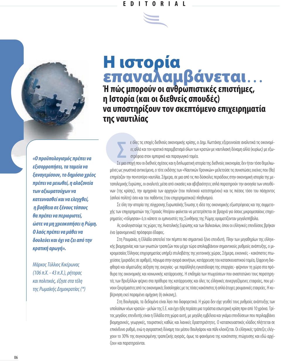 περιοριστεί, ώστε να μη χρεοκοπήσει η Ρώμη. Ο λαός πρέπει να μάθει να δουλεύει και όχι να ζει από την κρατική αρωγή». Μάρκος Τύλλιος Κικέρωνας (106 π.χ. - 43 π.χ.), ρήτορας και πολιτικός, έζησε στα τέλη της Ρωμαϊκής ημοκρατίας (*) Σ ε όλες τις εποχές διεθνούς οικονομικής κρίσης, ο ημ.