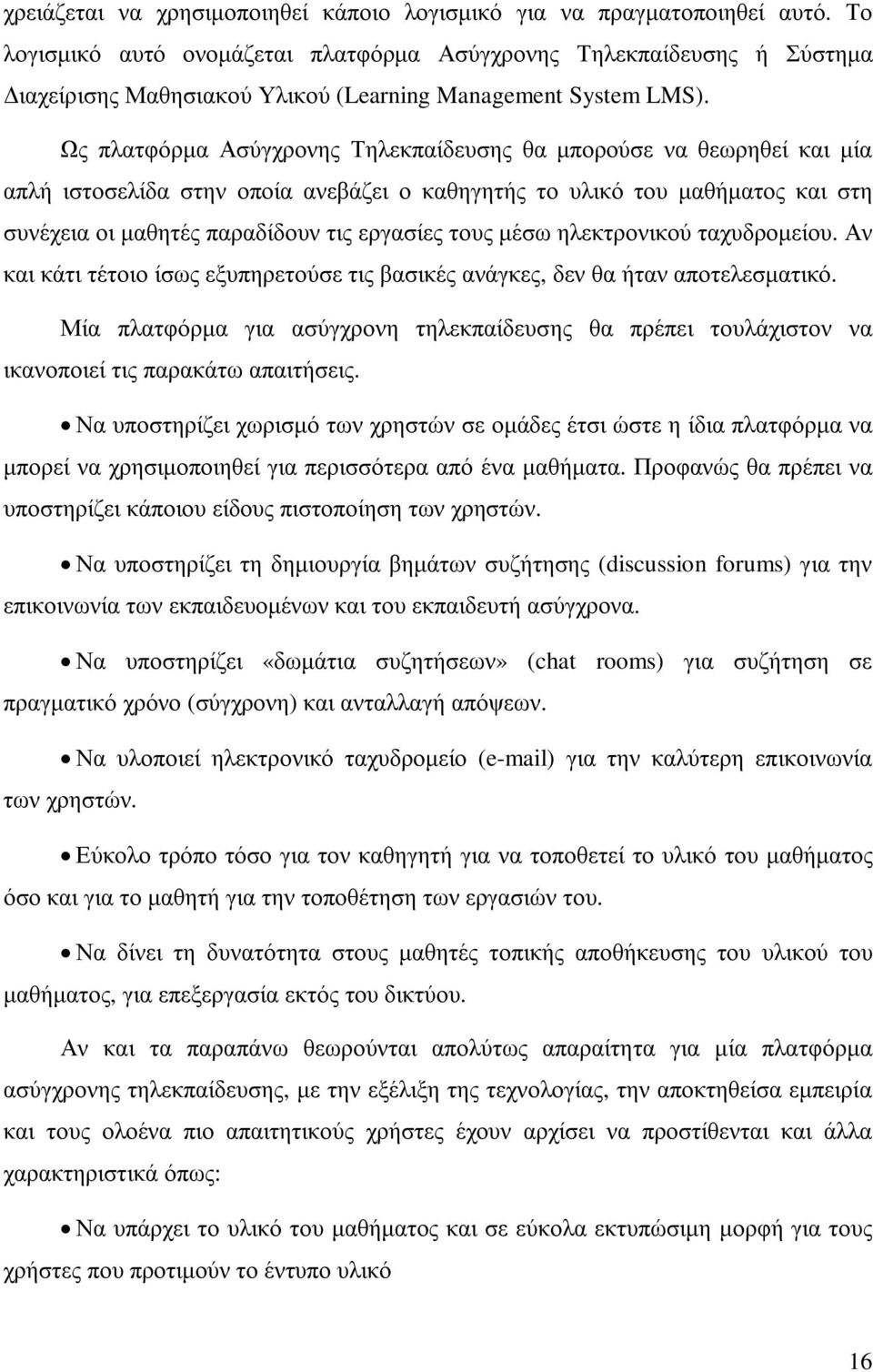 Ως πλατφόρµα Ασύγχρονης Τηλεκπαίδευσης θα µπορούσε να θεωρηθεί και µία απλή ιστοσελίδα στην οποία ανεβάζει ο καθηγητής το υλικό του µαθήµατος και στη συνέχεια οι µαθητές παραδίδουν τις εργασίες τους