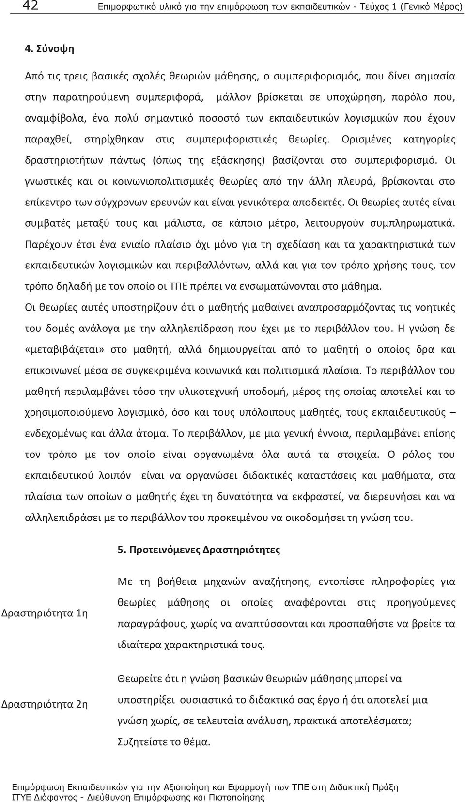 ποσοστό των εκπαιδευτικών λογισμικών που έχουν παραχθεί, στηρίχθηκαν στις συμπεριφοριστικές θεωρίες. Ορισμένες κατηγορίες δραστηριοτήτων πάντως (όπως της εξάσκησης) βασίζονται στο συμπεριφορισμό.