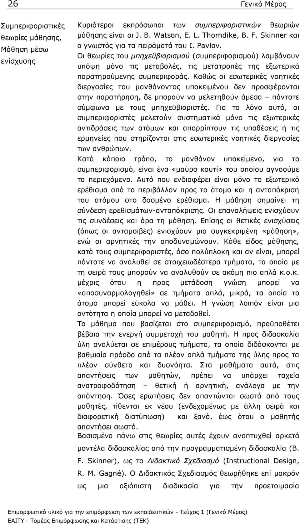 Καθώς οι εσωτερικές νοητικές διεργασίες του µανθάνοντος υποκειµένου δεν προσφέρονται στην παρατήρηση, δε µπορούν να µελετηθούν άµεσα πάντοτε σύµφωνα µε τους µπηχεϋβιοριστές.