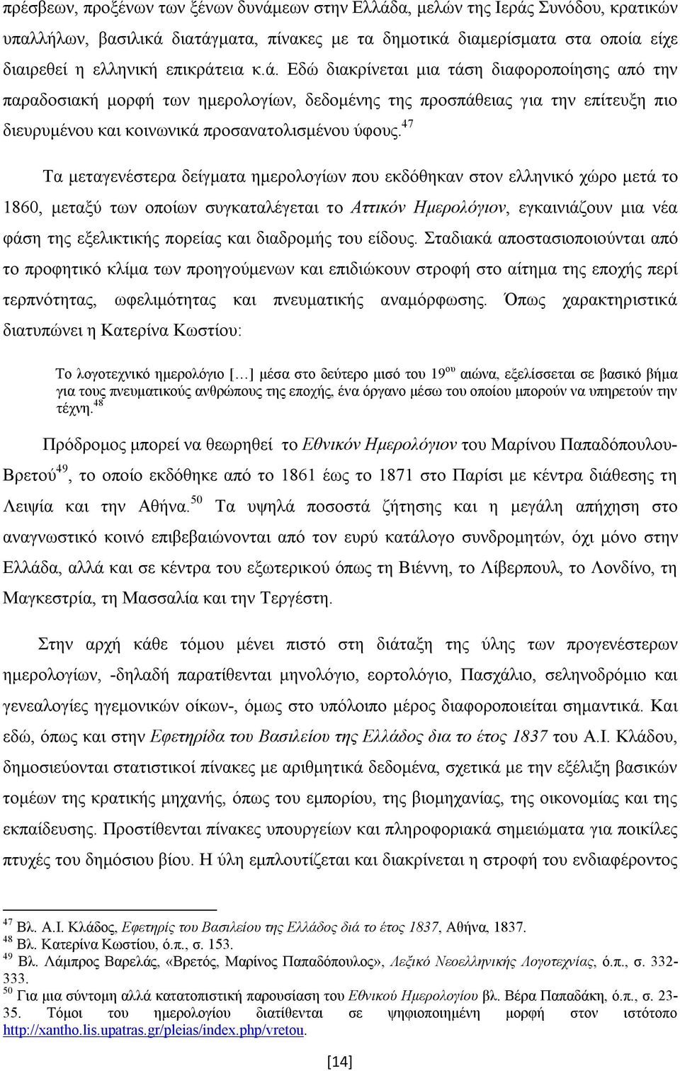 47 Τα μεταγενέστερα δείγματα ημερολογίων που εκδόθηκαν στον ελληνικό χώρο μετά το 1860, μεταξύ των οποίων συγκαταλέγεται το Αττικόν Ημερολόγιον, εγκαινιάζουν μια νέα φάση της εξελικτικής πορείας και