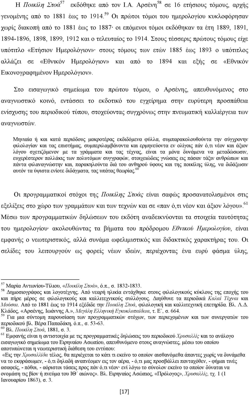 Στους τέσσερις πρώτους τόμους είχε υπότιτλο «Ετήσιον Ημερολόγιον» στους τόμους των ετών 1885 έως 1893 ο υπότιτλος αλλάζει σε «Εθνικόν Ημερολόγιον» και από το 1894 και εξής σε «Εθνικόν