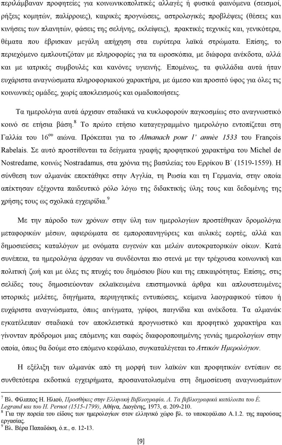 Επίσης, το περιεχόμενο εμπλουτιζόταν με πληροφορίες για τα ωροσκόπια, με διάφορα ανέκδοτα, αλλά και με ιατρικές συμβουλές και κανόνες υγιεινής.