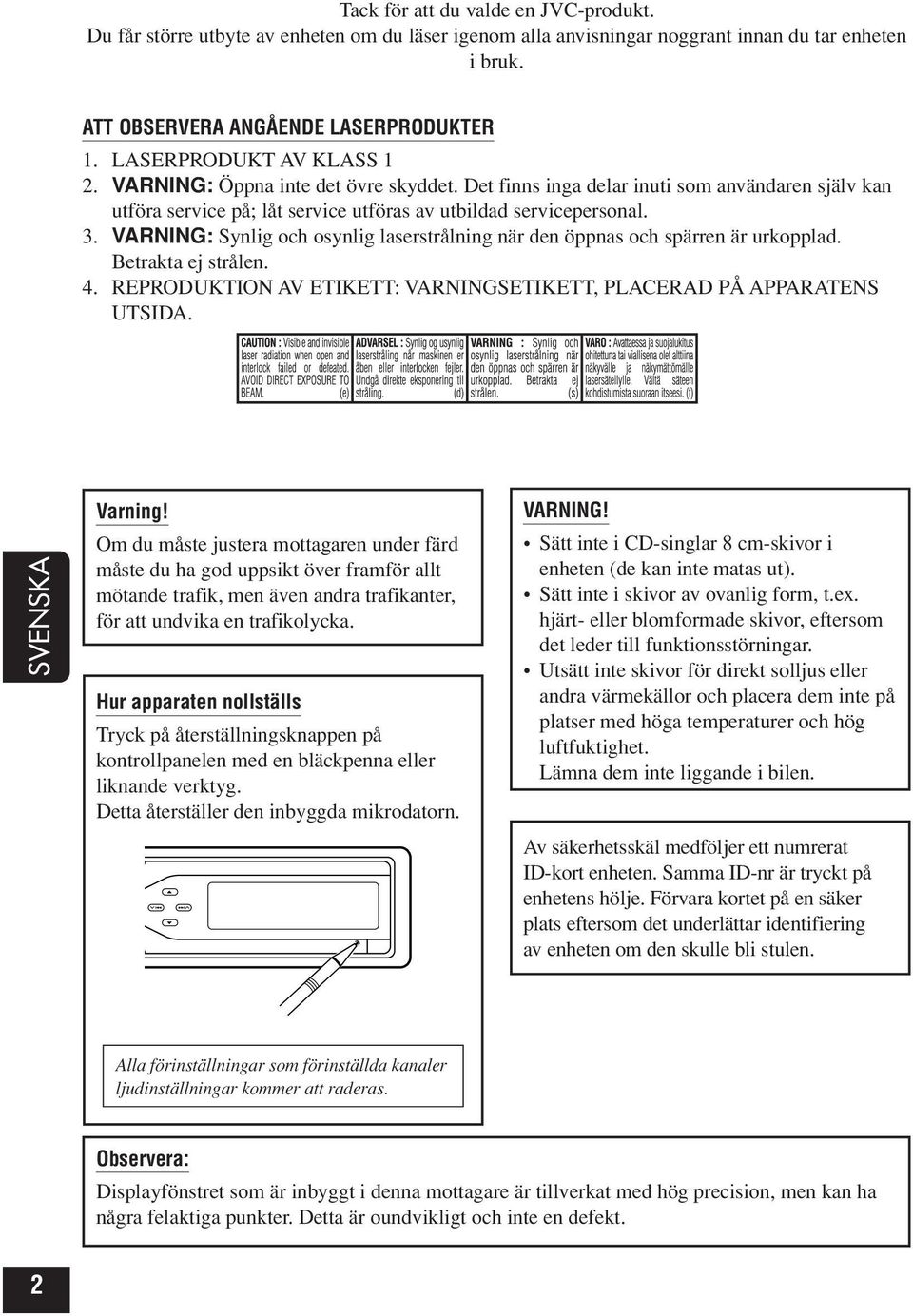 VARNING: Synlig och osynlig laserstrålning när den öppnas och spärren är urkopplad. Betrakta ej strålen. 4. REPRODUKTION AV ETIKETT: VARNINGSETIKETT, PLACERAD PÅ APPARATENS UTSIDA. SVENSKA Varning!