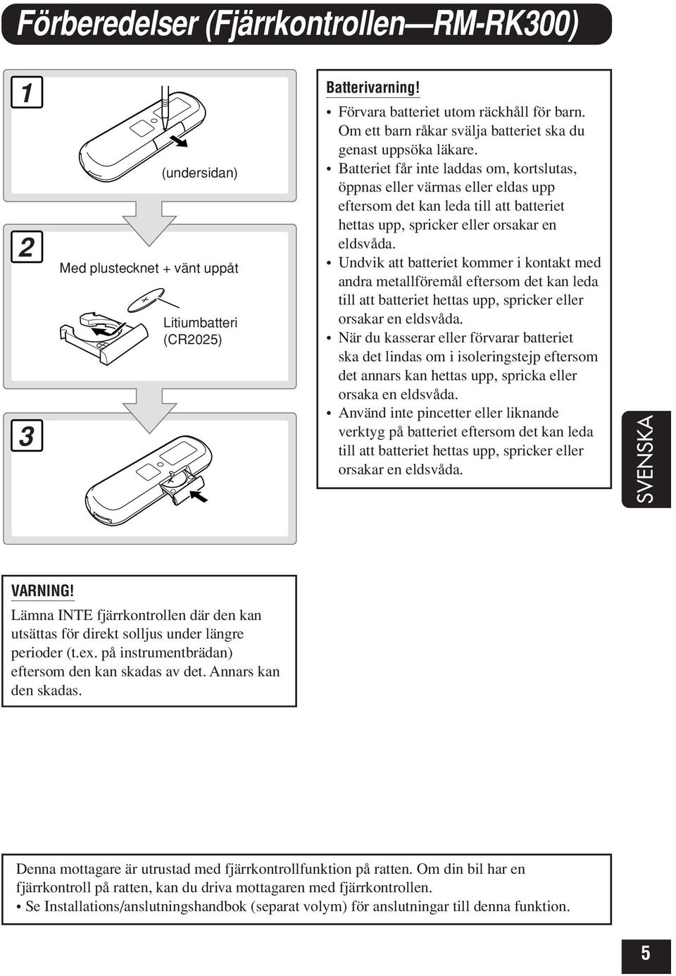 Batteriet får inte laddas om, kortslutas, öppnas eller värmas eller eldas upp eftersom det kan leda till att batteriet hettas upp, spricker eller orsakar en eldsvåda.