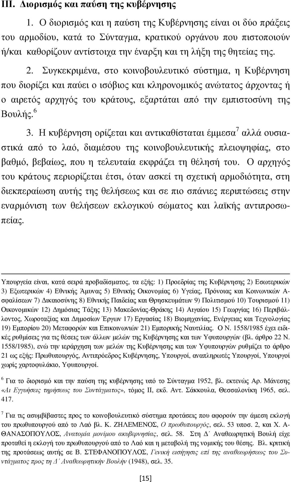 Συγκεκριµένα, στο κοινοβουλευτικό σύστηµα, η Κυβέρνηση που διορίζει και παύει ο ισόβιος και κληρονοµικός ανώτατος άρχοντας ή ο αιρετός αρχηγός του κράτους, εξαρτάται από την εµπιστοσύνη της Βουλής.