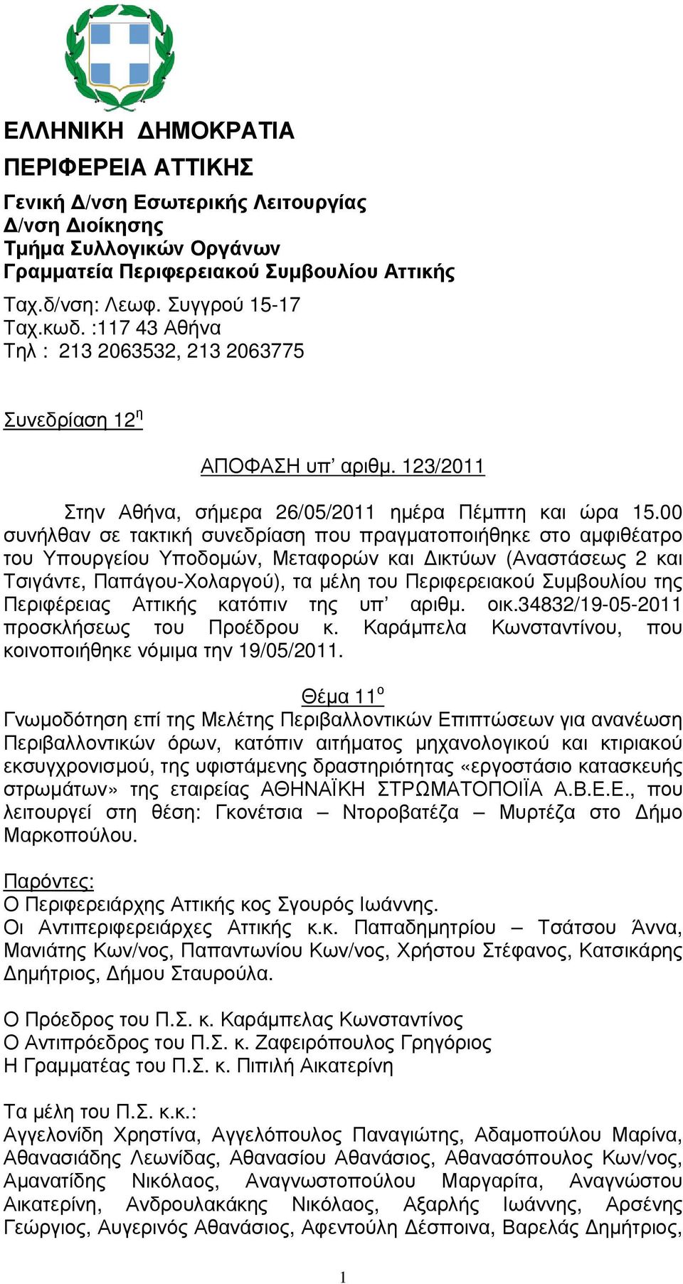 00 συνήλθαν σε τακτική συνεδρίαση που πραγµατοποιήθηκε στο αµφιθέατρο του Υπουργείου Υποδοµών, Μεταφορών και ικτύων (Αναστάσεως 2 και Τσιγάντε, Παπάγου-Χολαργού), τα µέλη του Περιφερειακού Συµβουλίου