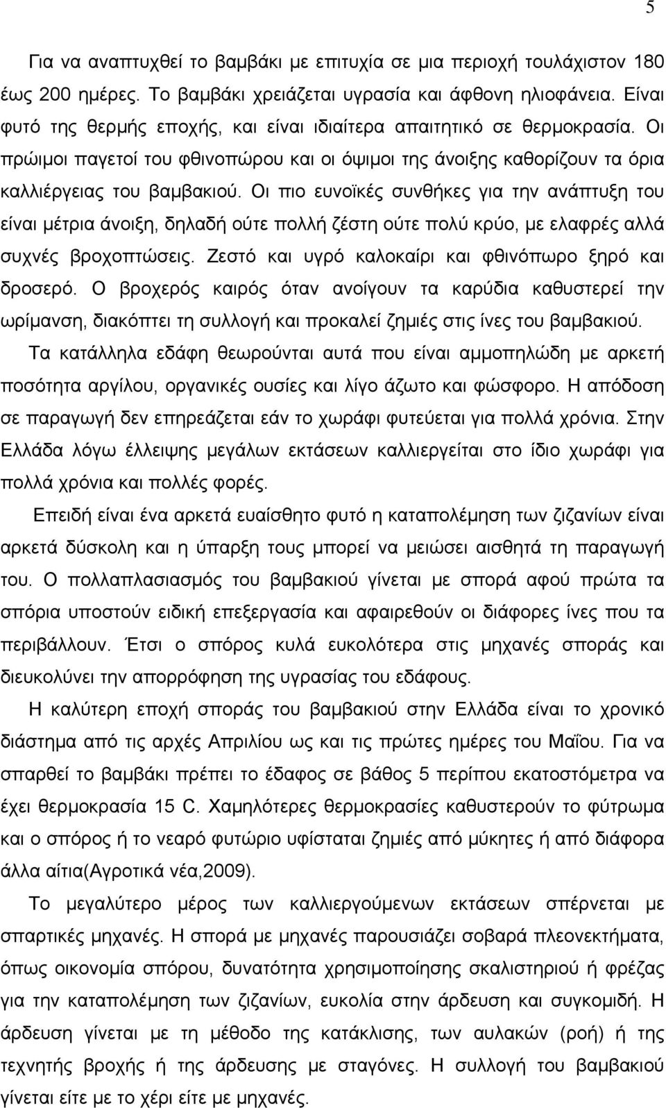 Οι πιο ευνοϊκές συνθήκες για την ανάπτυξη του είναι μέτρια άνοιξη, δηλαδή ούτε πολλή ζέστη ούτε πολύ κρύο, με ελαφρές αλλά συχνές βροχοπτώσεις. Ζεστό και υγρό καλοκαίρι και φθινόπωρο ξηρό και δροσερό.