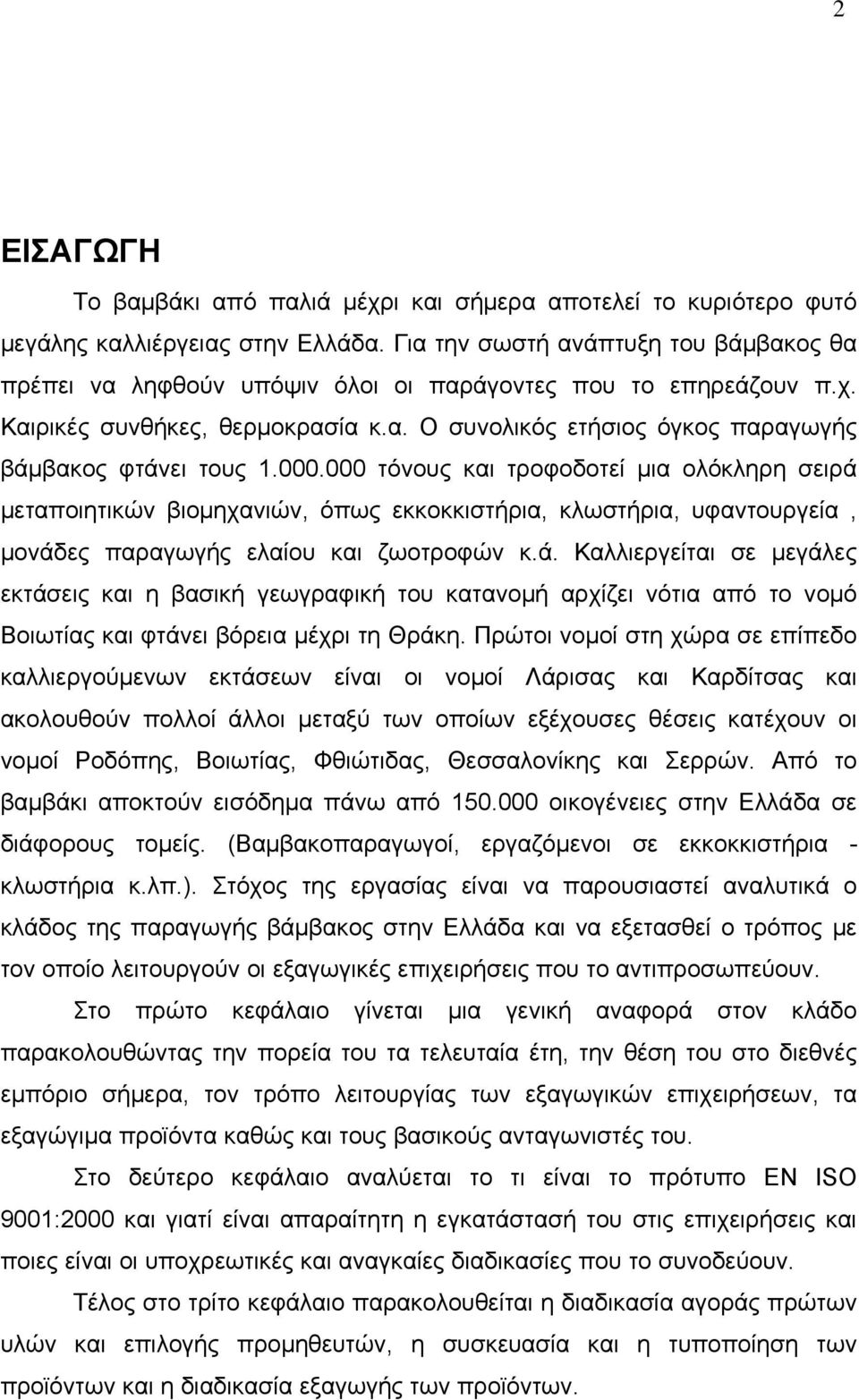 000.000 τόνους και τροφοδοτεί μια ολόκληρη σειρά μεταποιητικών βιομηχανιών, όπως εκκοκκιστήρια, κλωστήρια, υφαντουργεία, μονάδες παραγωγής ελαίου και ζωοτροφών κ.ά. Καλλιεργείται σε μεγάλες εκτάσεις και η βασική γεωγραφική του κατανομή αρχίζει νότια από το νομό Βοιωτίας και φτάνει βόρεια μέχρι τη Θράκη.