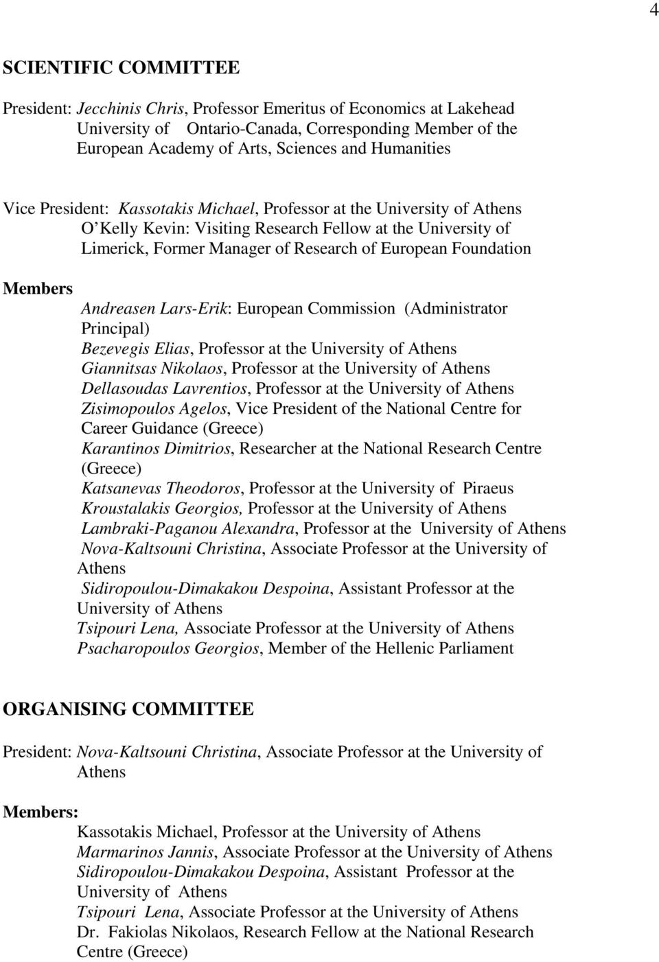 Foundation Members Andreasen Lars-Erik: European Commission (Administrator Principal) Bezevegis Elias, Professor at the University of Athens Giannitsas Nikolaos, Professor at the University of Athens