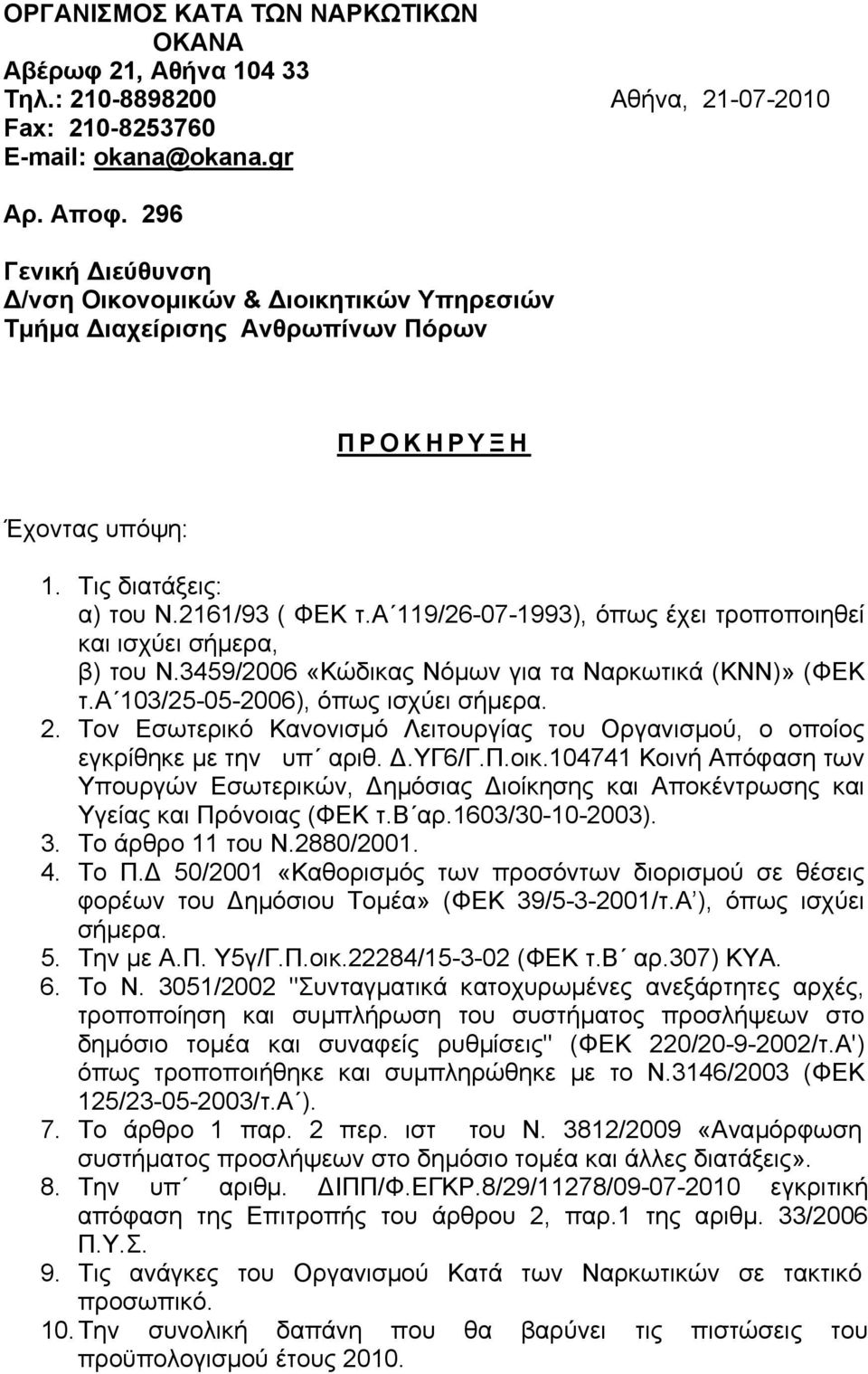 α 119/26-07-1993), όπως έχει τροποποιηθεί και ισχύει σήµερα, β) του Ν.3459/2006 «Κώδικας Νόµων για τα Ναρκωτικά (ΚΝΝ)» (ΦΕΚ τ.α 103/25-05-2006), όπως ισχύει σήµερα. 2.