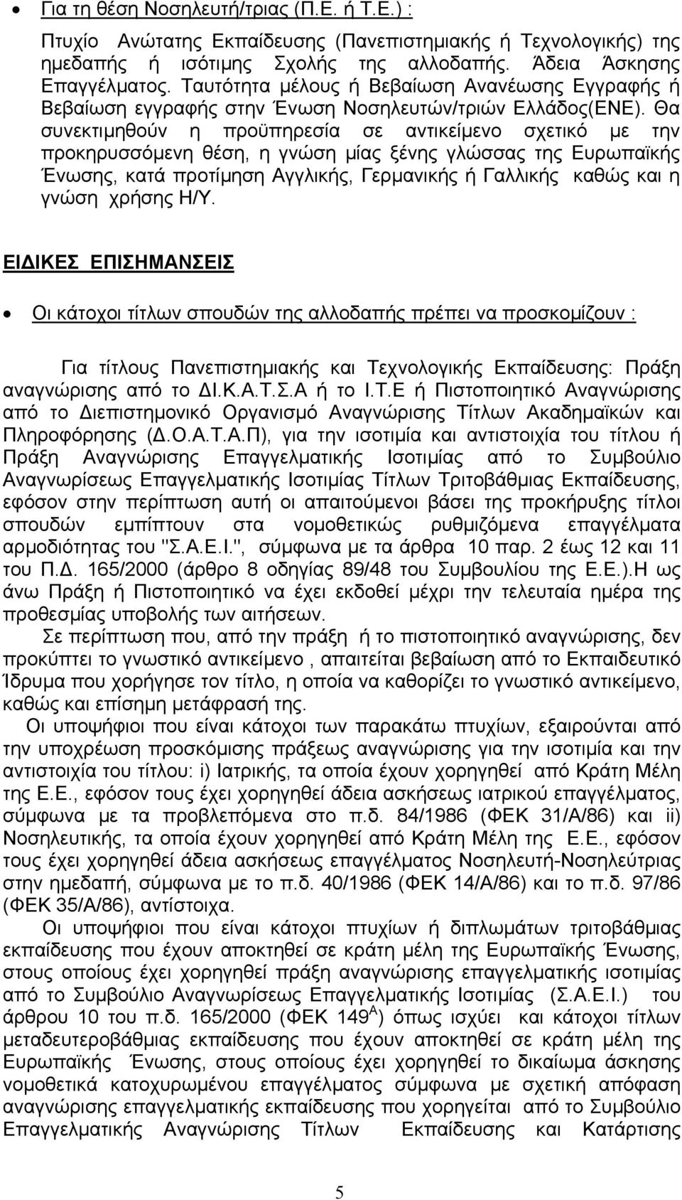 Θα συνεκτιµηθούν η προϋπηρεσία σε αντικείµενο σχετικό µε την προκηρυσσόµενη θέση, η γνώση µίας ξένης γλώσσας της Ευρωπαϊκής Ένωσης, κατά προτίµηση Αγγλικής, Γερµανικής ή Γαλλικής καθώς και η γνώση