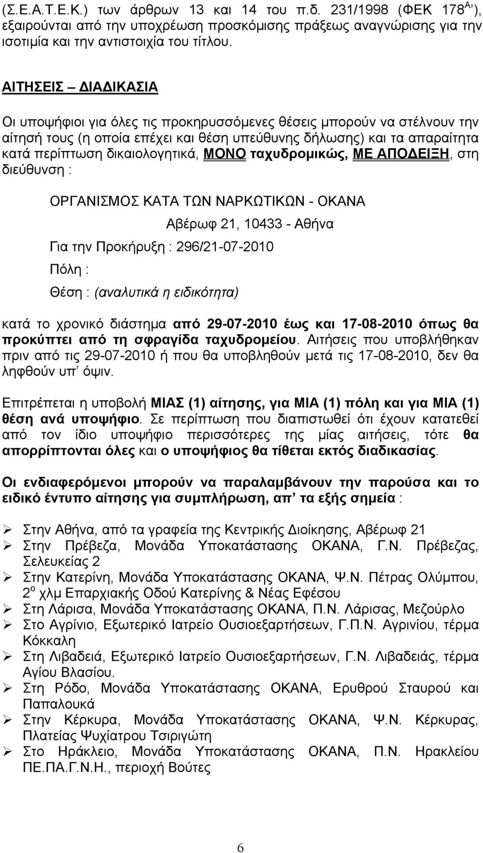 ΜΟΝΟ ταχυδροµικώς, ΜΕ ΑΠΟ ΕΙΞΗ, στη διεύθυνση : ΟΡΓΑΝΙΣΜΟΣ ΚΑΤΑ ΤΩΝ ΝΑΡΚΩΤΙΚΩΝ - ΟΚΑΝΑ Αβέρωφ 21, 10433 - Αθήνα Για την Προκήρυξη : 296/21-07-2010 Πόλη : Θέση : (αναλυτικά η ειδικότητα) κατά το