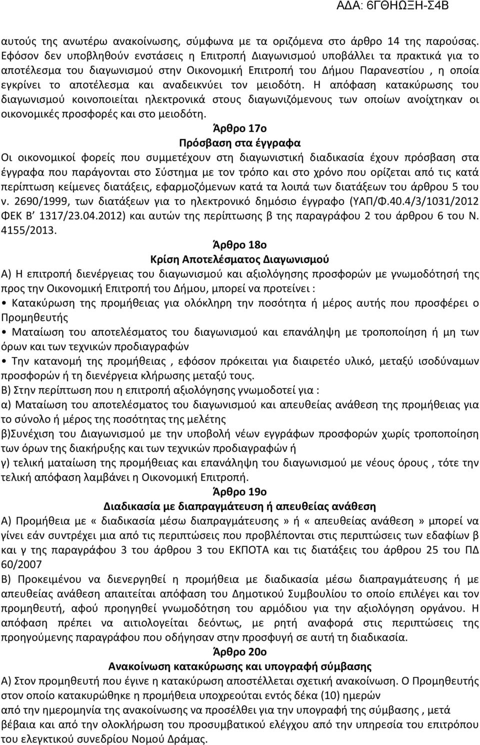 αναδεικνύει τον μειοδότη. Η απόφαση κατακύρωσης του διαγωνισμού κοινοποιείται ηλεκτρονικά στους διαγωνιζόμενους των οποίων ανοίχτηκαν οι οικονομικές προσφορές και στο μειοδότη.