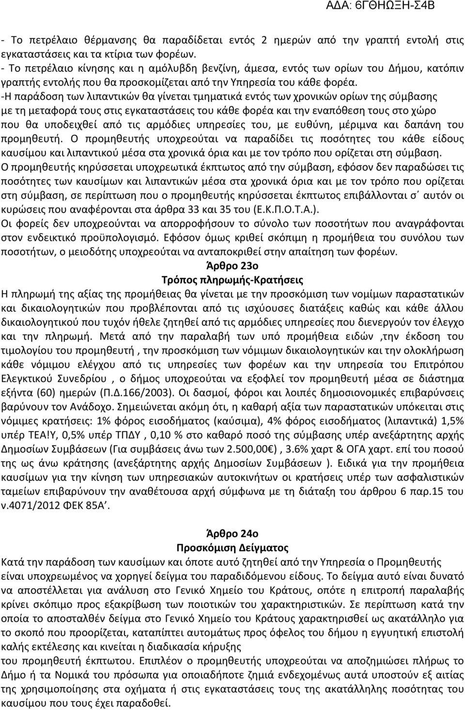 -Η παράδοση των λιπαντικών θα γίνεται τμηματικά εντός των χρονικών ορίων της σύμβασης με τη μεταφορά τους στις εγκαταστάσεις του κάθε φορέα και την εναπόθεση τους στο χώρο που θα υποδειχθεί από τις