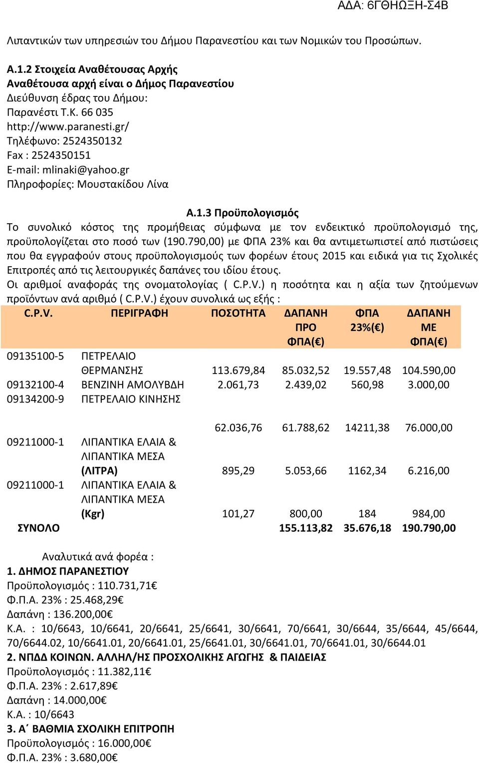 790,00) με ΦΠΑ 23% και θα αντιμετωπιστεί από πιστώσεις που θα εγγραφούν στους προϋπολογισμούς των φορέων έτους 2015 και ειδικά για τις Σχολικές Επιτροπές από τις λειτουργικές δαπάνες του ιδίου έτους.