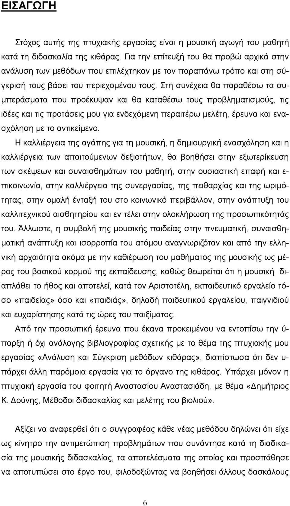 Στη συνέχεια θα παραθέσω τα συμπεράσματα που προέκυψαν και θα καταθέσω τους προβληματισμούς, τις ιδέες και τις προτάσεις μου για ενδεχόμενη περαιτέρω μελέτη, έρευνα και ενασχόληση με το αντικείμενο.